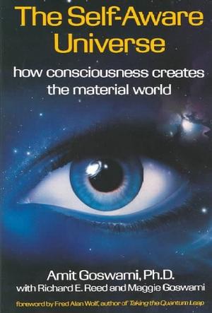 The Self-Aware Universe: How Consciousness Creates the Material World: Amit  Goswami: 9780874777987: : Books